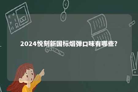 2024悦刻新国标烟弹口味有哪些？ 